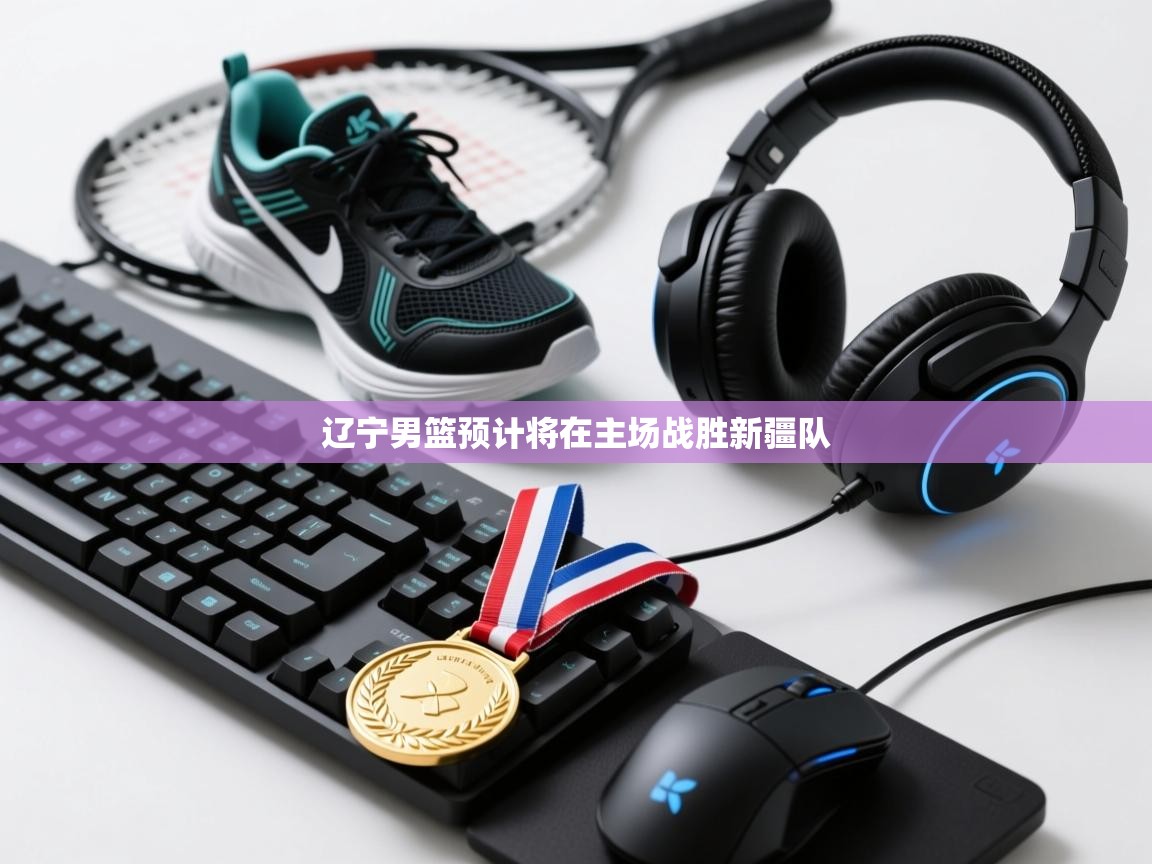 辽宁男篮预计将在主场战胜新疆队