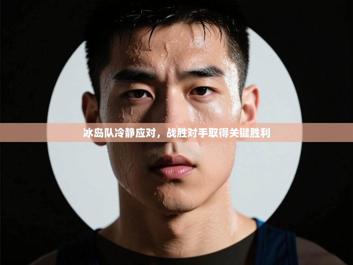 冰岛队冷静应对，战胜对手取得关键胜利