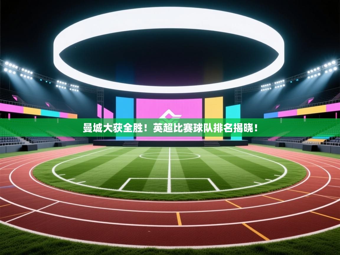 曼城大获全胜!英超比赛球队排名揭晓! 第1张