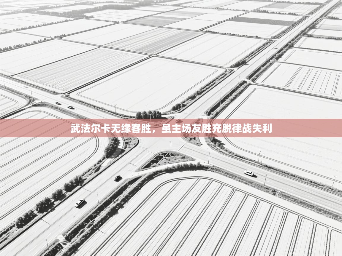 武法尔卡无缘客胜,虽主场友胜充脱律战失利 第1张